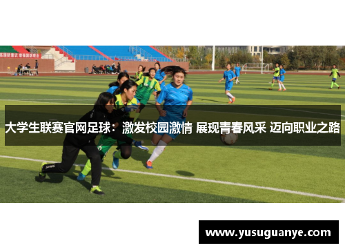 大学生联赛官网足球：激发校园激情 展现青春风采 迈向职业之路