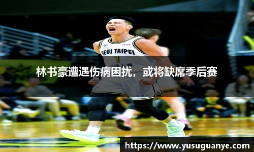 林书豪遭遇伤病困扰，或将缺席季后赛