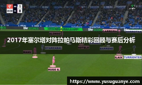 2017年塞尔塔对阵拉帕马斯精彩回顾与赛后分析
