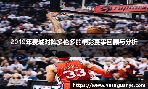 2019年费城对阵多伦多的精彩赛事回顾与分析