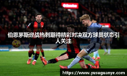 伯恩茅斯迎战热刺期待精彩对决双方球员状态引人关注