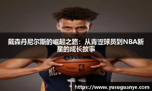 戴森丹尼尔斯的崛起之路：从青涩球员到NBA新星的成长故事